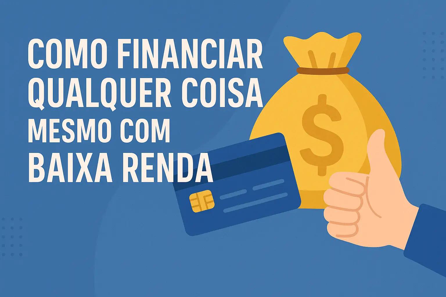 Imagem com título sobre financiamento com baixa renda, cartão de crédito, saco de dinheiro e símbolo de aprovação com joinha