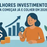 Melhores Investimentos para Começar Já e Colher em 2026