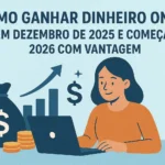 Como Ganhar Dinheiro Online em Dezembro de 2025 e Começar 2026 com Vantagem